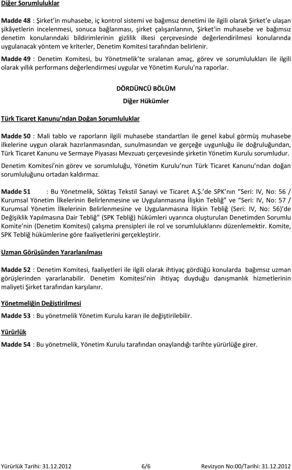 Madde 49 : Denetim Komitesi, bu Yönetmelik te sıralanan amaç, görev ve sorumlulukları ile ilgili olarak yıllık performans değerlendirmesi uygular ve Yönetim Kurulu na raporlar.