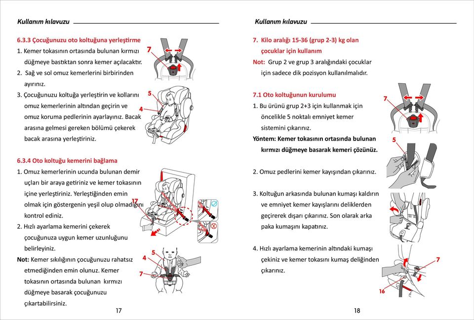 4 Oto koltuğu kemerini bağlama 1. Omuz kemerlerinin ucunda bulunan demir uçları bir araya ge riniz ve kemer tokasının içine yerleş riniz.