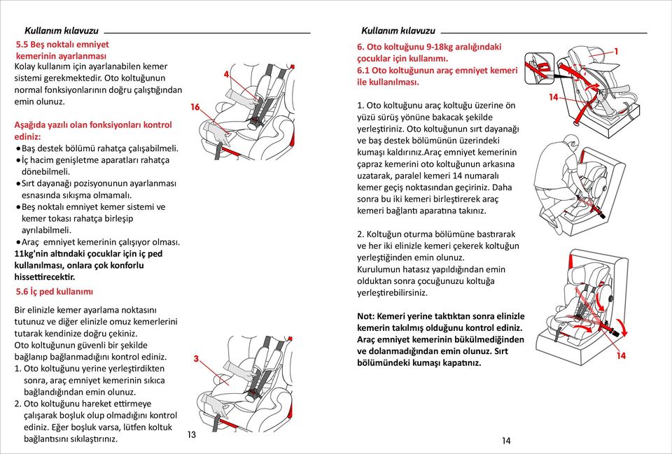 Sırt dayanağı pozisyonunun ayarlanması esnasında sıkışma olmamalı. Beş noktalı emniyet kemer sistemi ve kemer tokası rahatça birleşip ayrılabilmeli. Araç emniyet kemerinin çalışıyor olması.