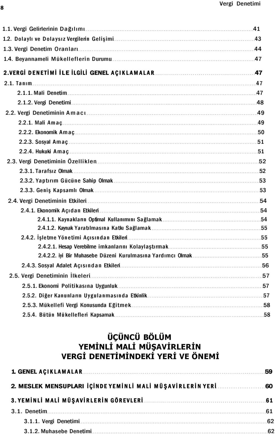 Sosyal Amaç 51 2.2.4. Hukuki Amaç 51 2.3. Vergi Denetiminin Özelliklen 52 2.3.1. Tarafsız Olmak 52 2.3.2. Yaptırım Gücüne Sahip Olmak 53 2.3.3. Geniş Kapsamlı Olmak 53 2.4. Vergi Denetiminin Etkileri 54 2.