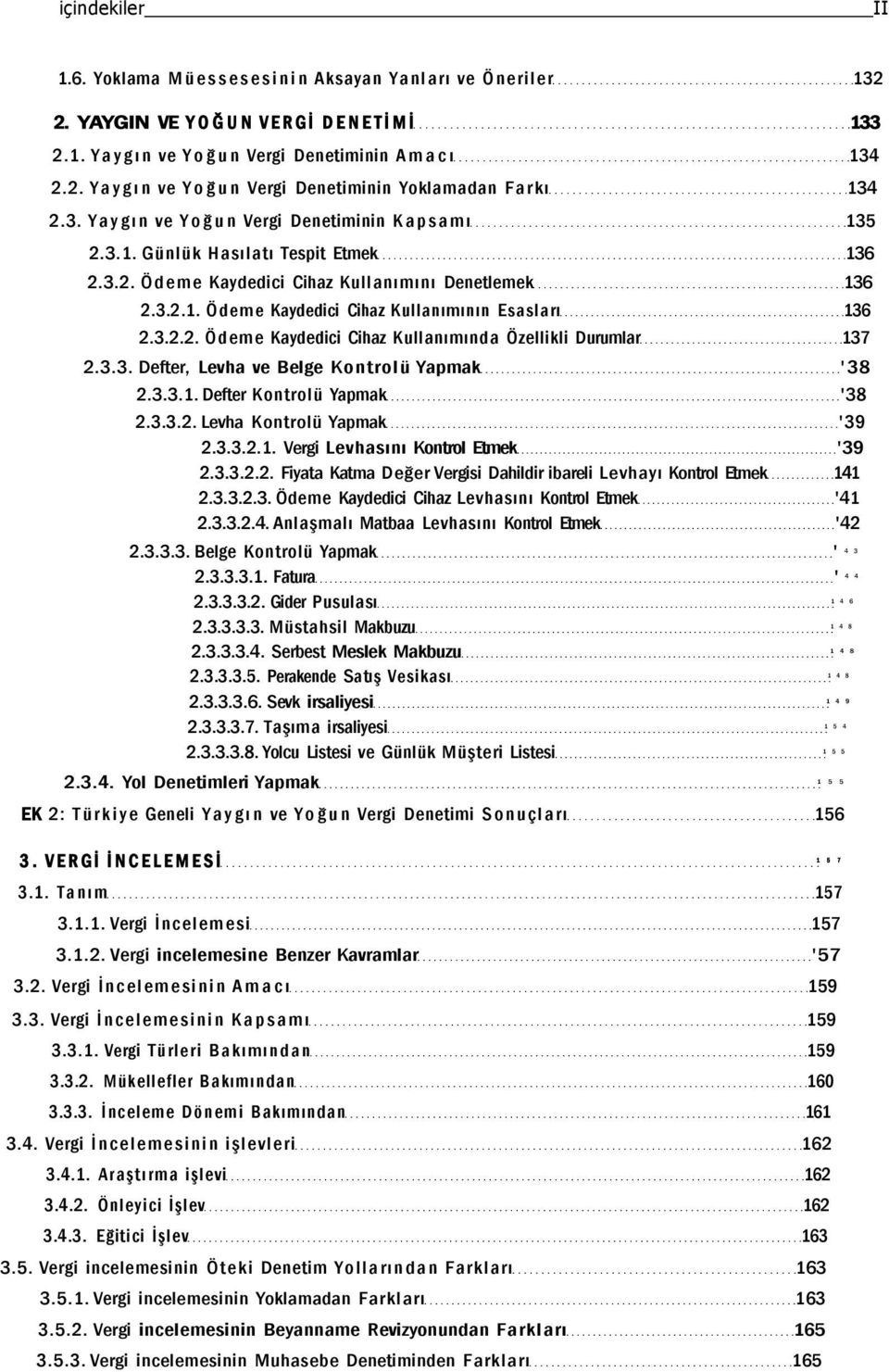 3.2.2. Ödeme Kaydedici Cihaz Kullanımında Özellikli Durumlar 137 2.3.3. Defter, Levha ve Belge Kontrolü Yapmak '38 2.3.3.1. Defter Kontrolü Yapmak '38 2.3.3.2. Levha Kontrolü Yapmak '39 2.3.3.2.1. Vergi Levhasını Kontrol Etmek '39 2.