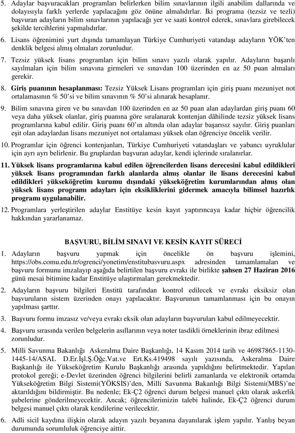 Lisans öğrenimini yurt dışında tamamlayan Türkiye Cumhuriyeti vatandaşı adayların YÖK ten denklik belgesi almış olmaları zorunludur. 7.