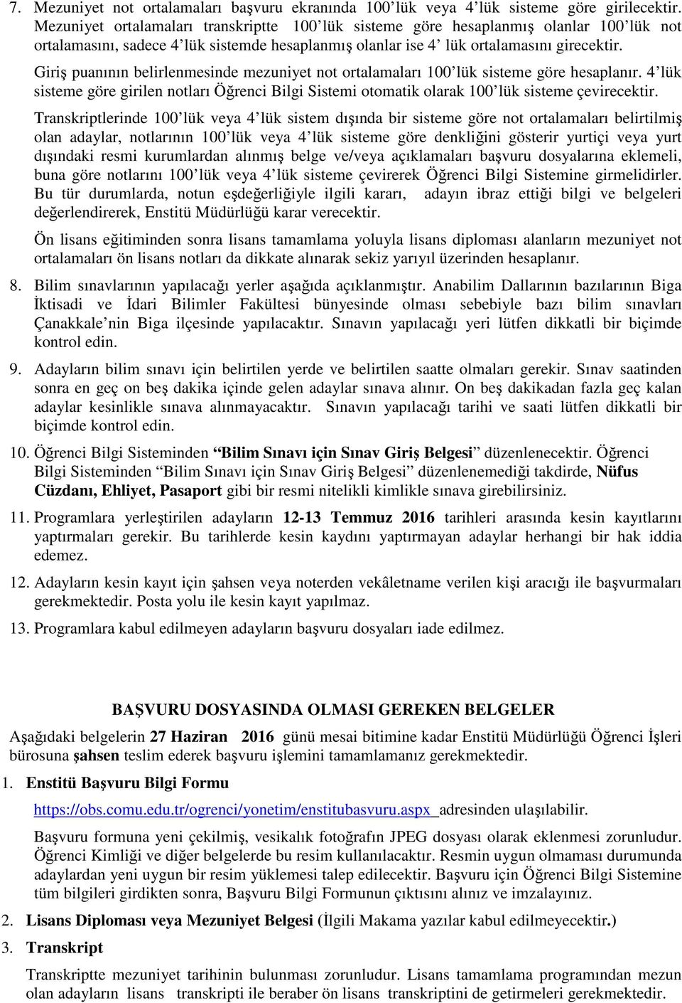 Giriş puanının belirlenmesinde mezuniyet not ortalamaları 100 lük sisteme göre hesaplanır. 4 lük sisteme göre girilen notları Öğrenci Bilgi Sistemi otomatik olarak 100 lük sisteme çevirecektir.