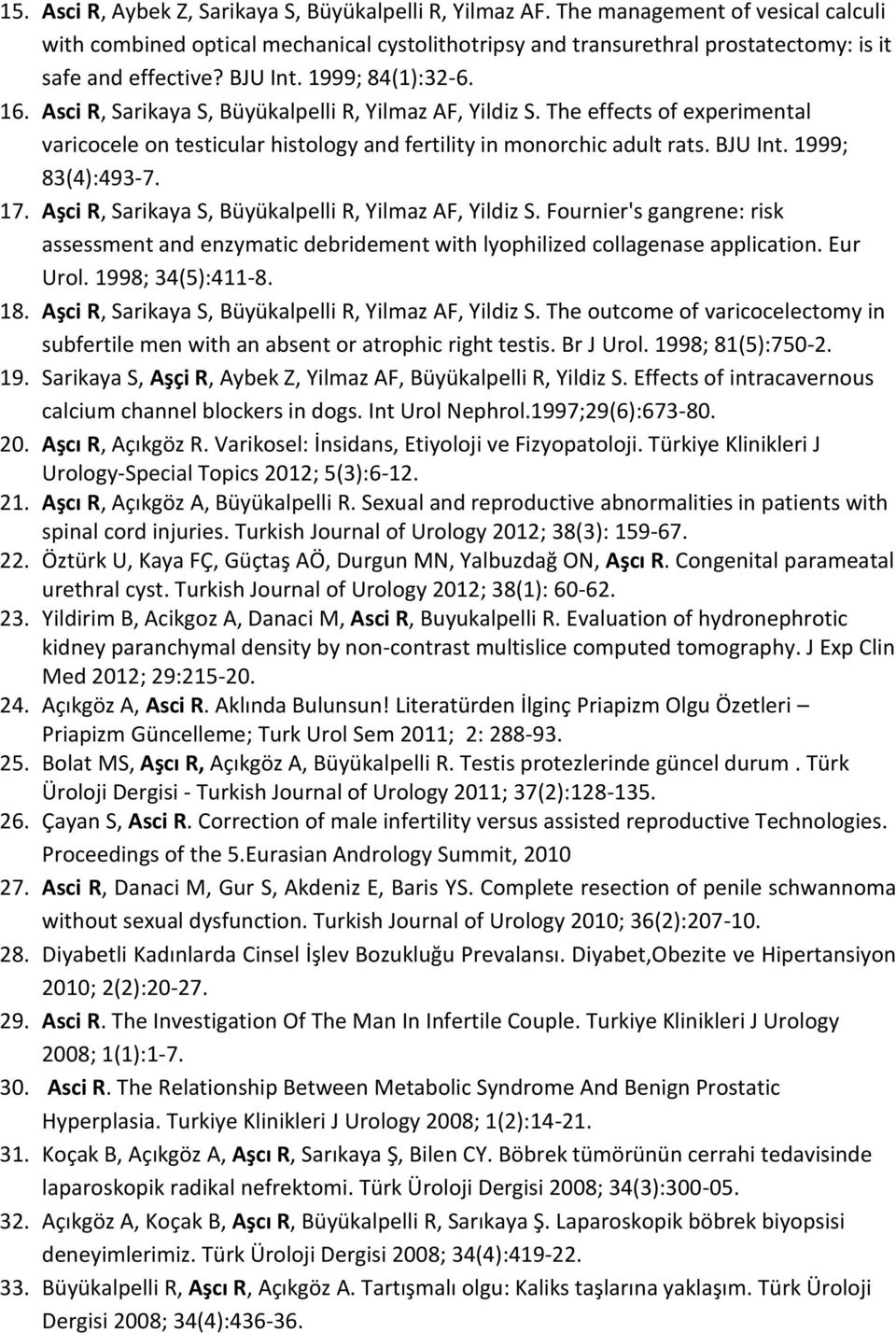 Asci R, Sarikaya S, Büyükalpelli R, Yilmaz AF, Yildiz S. The effects of experimental varicocele on testicular histology and fertility in monorchic adult rats. BJU Int. 1999; 83(4):493-7. 17.