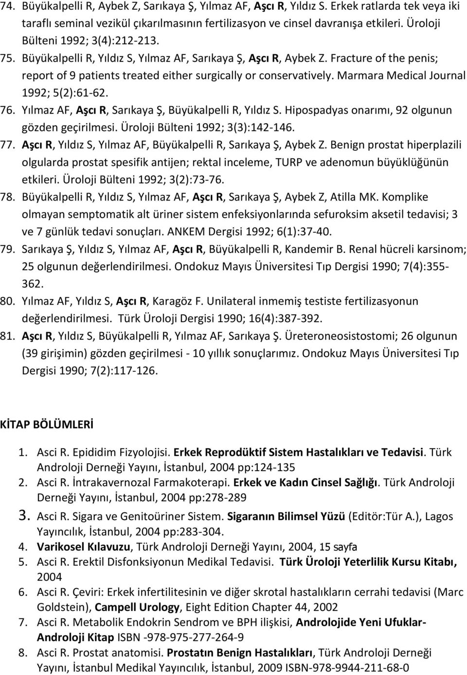 Marmara Medical Journal 1992; 5(2):61-62. 76. Yılmaz AF, Aşcı R, Sarıkaya Ş, Büyükalpelli R, Yıldız S. Hipospadyas onarımı, 92 olgunun gözden geçirilmesi. Üroloji Bülteni 1992; 3(3):142-146. 77.