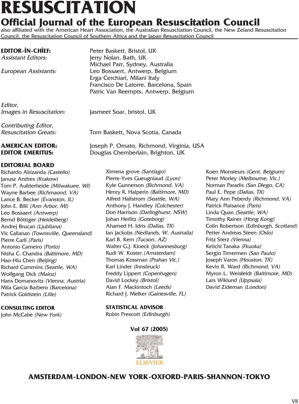 Resuscitation Greats: AMERICAN EDITOR: EDITOR EMERITUS: Peter Baskett, Bristol, UK Jerry Nolan, Bath, UK Michael Parr, Sydney, Australia Leo Bossaert, Antwerp, Belgium Erga Cerchiari, Milani Italy