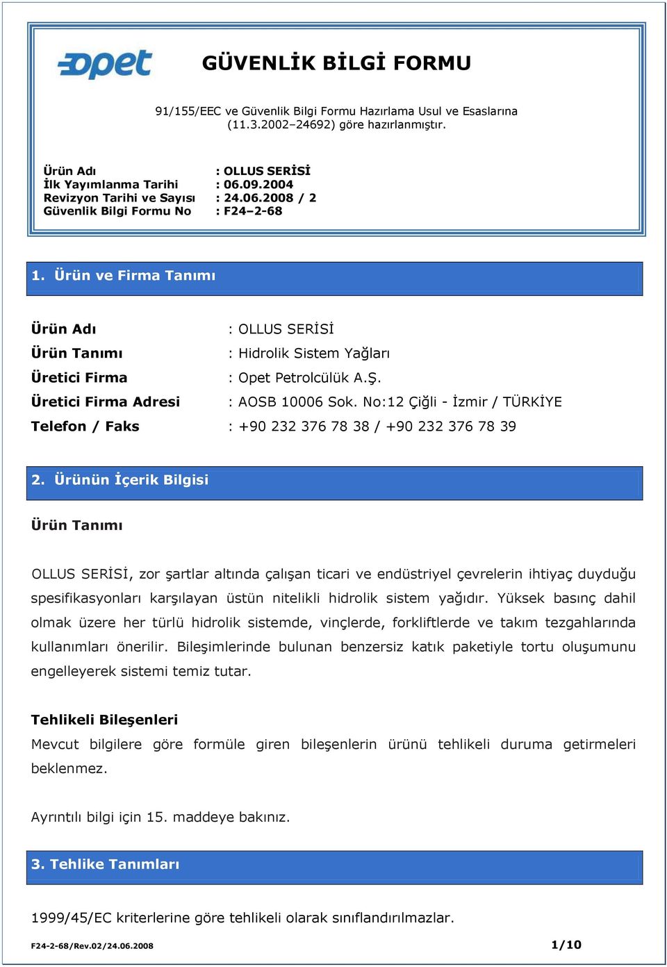 Ürün ve Firma Tanımı Ürün Adı : OLLUS SERİSİ Ürün Tanımı : Hidrolik Sistem Yağları Üretici Firma : Opet Petrolcülük A.Ş. Üretici Firma Adresi : AOSB 10006 Sok.