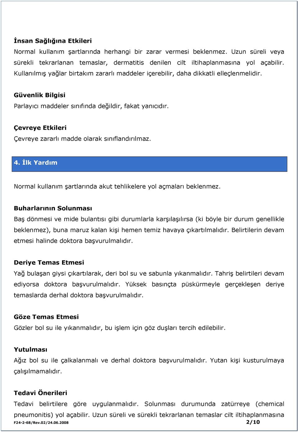 Çevreye Etkileri Çevreye zararlı madde olarak sınıflandırılmaz. 4. İlk Yardım Normal kullanım şartlarında akut tehlikelere yol açmaları beklenmez.