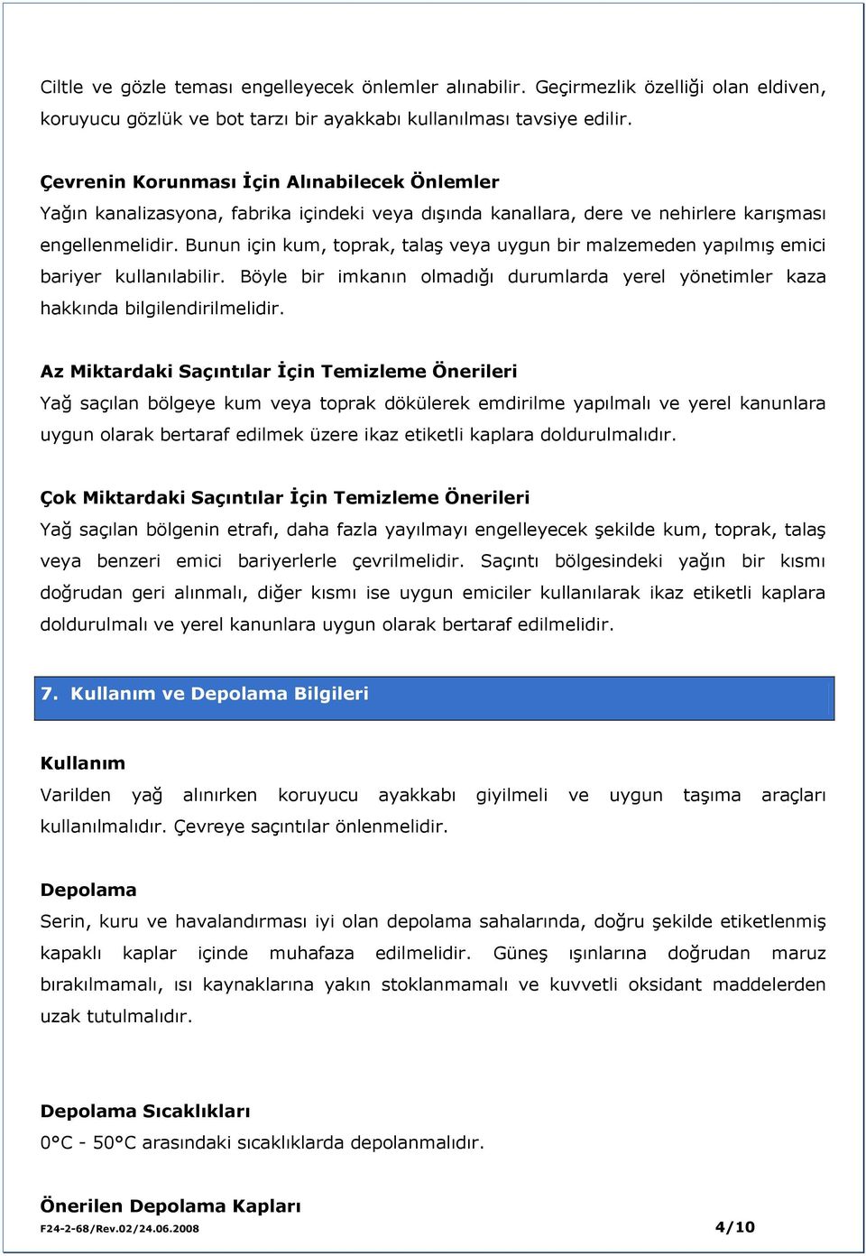 Bunun için kum, toprak, talaş veya uygun bir malzemeden yapılmış emici bariyer kullanılabilir. Böyle bir imkanın olmadığı durumlarda yerel yönetimler kaza hakkında bilgilendirilmelidir.