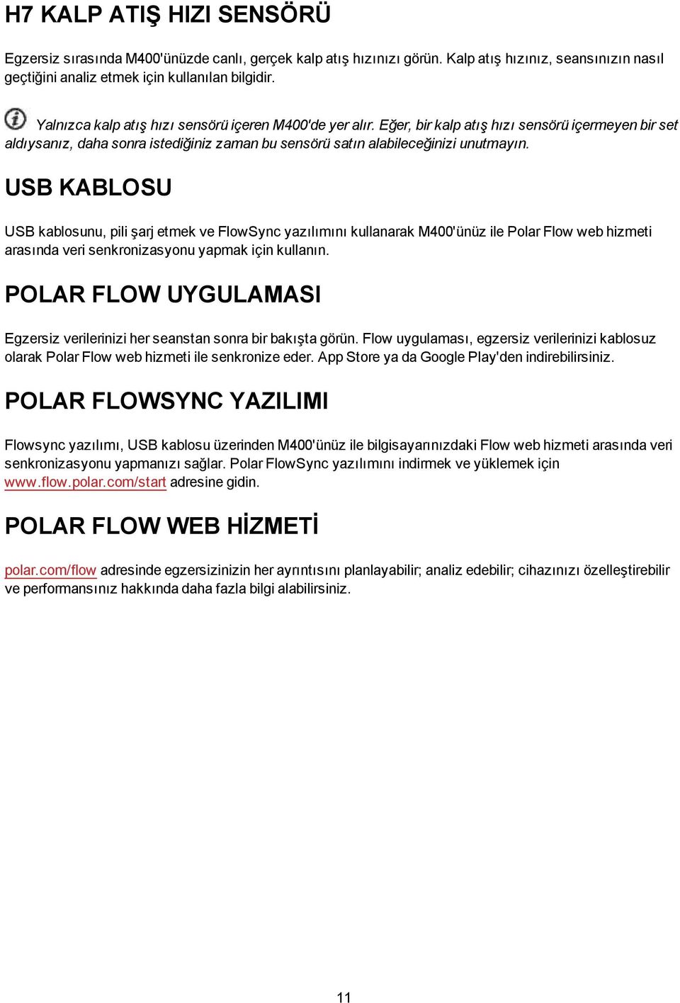 USB KABLOSU USB kablosunu, pili şarj etmek ve FlowSync yazılımını kullanarak M400'ünüz ile Polar Flow web hizmeti arasında veri senkronizasyonu yapmak için kullanın.