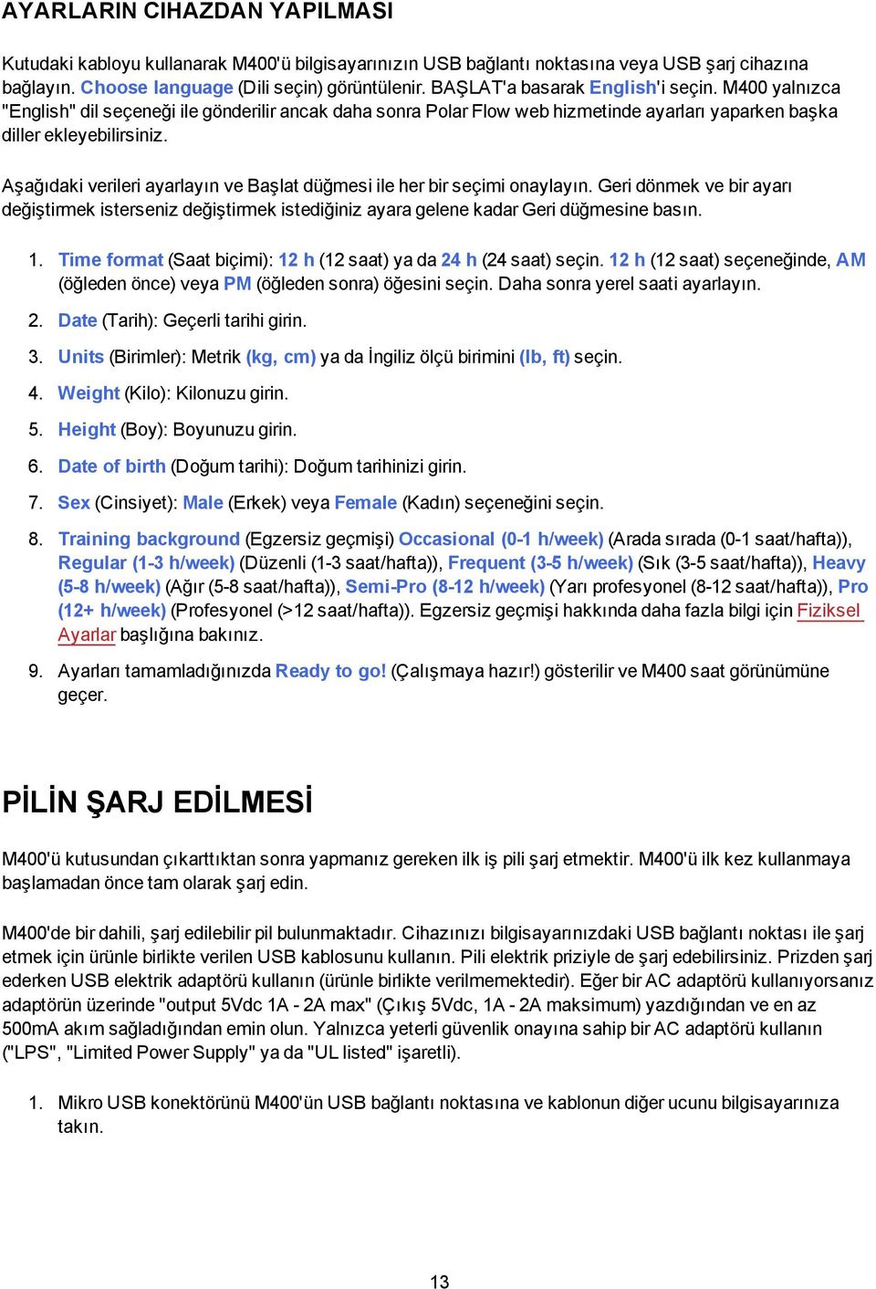 Aşağıdaki verileri ayarlayın ve Başlat düğmesi ile her bir seçimi onaylayın. Geri dönmek ve bir ayarı değiştirmek isterseniz değiştirmek istediğiniz ayara gelene kadar Geri düğmesine basın. 1.