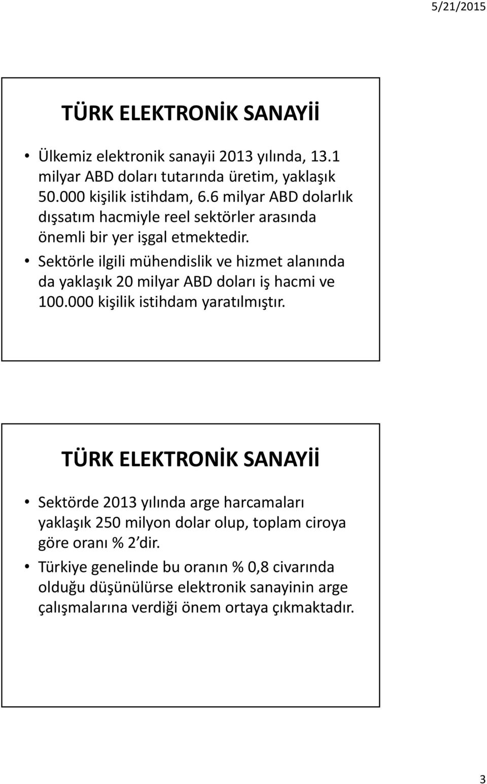 Sektörle ilgili mühendislik ve hizmet alanında da yaklaşık 20 milyar ABD doları iş hacmi ve 100.000 kişilik istihdam yaratılmıştır.