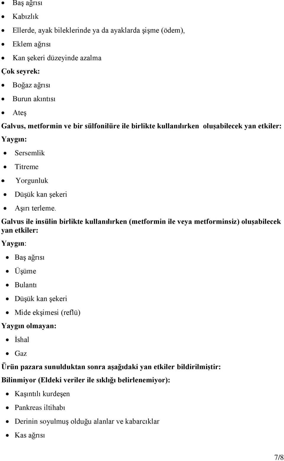 Galvus ile insülin birlikte kullanılırken (metformin ile veya metforminsiz) oluşabilecek yan etkiler: Baş ağrısı Üşüme Bulantı Düşük kan şekeri Mide ekşimesi (reflü) İshal Gaz