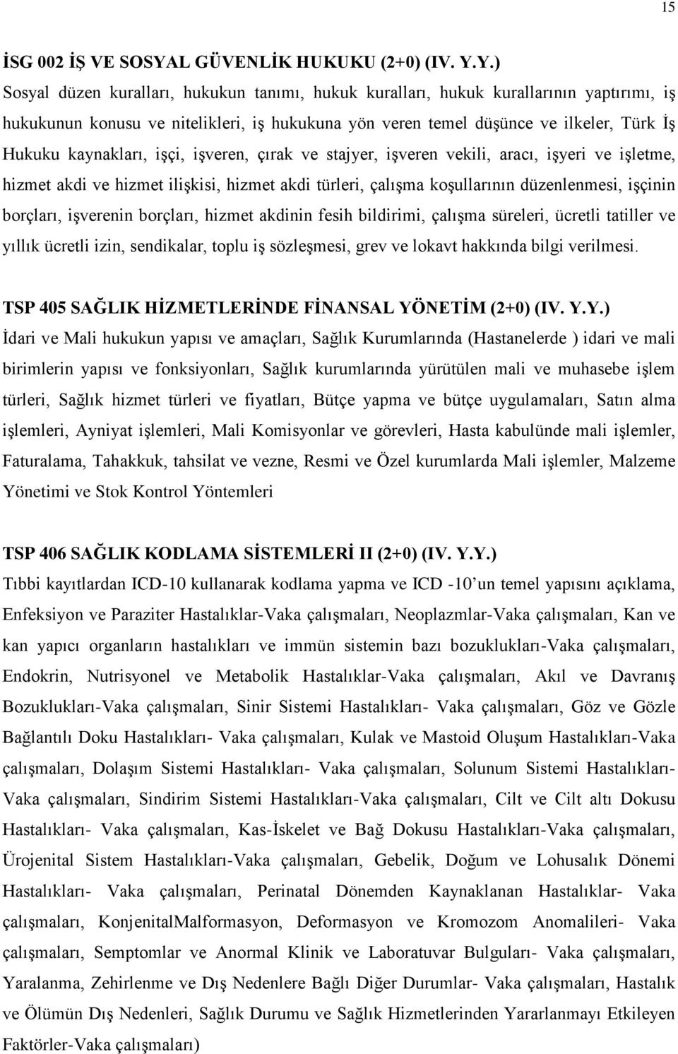 Y.) Sosyal düzen kuralları, hukukun tanımı, hukuk kuralları, hukuk kurallarının yaptırımı, iş hukukunun konusu ve nitelikleri, iş hukukuna yön veren temel düşünce ve ilkeler, Türk İş Hukuku