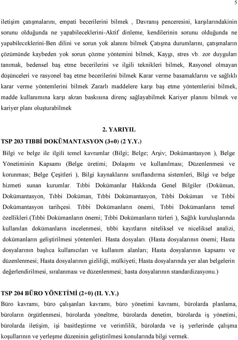 zor duyguları tanımak, bedensel baş etme becerilerini ve ilgili teknikleri bilmek, Rasyonel olmayan düşünceleri ve rasyonel baş etme becerilerini bilmek Karar verme basamaklarını ve sağlıklı karar