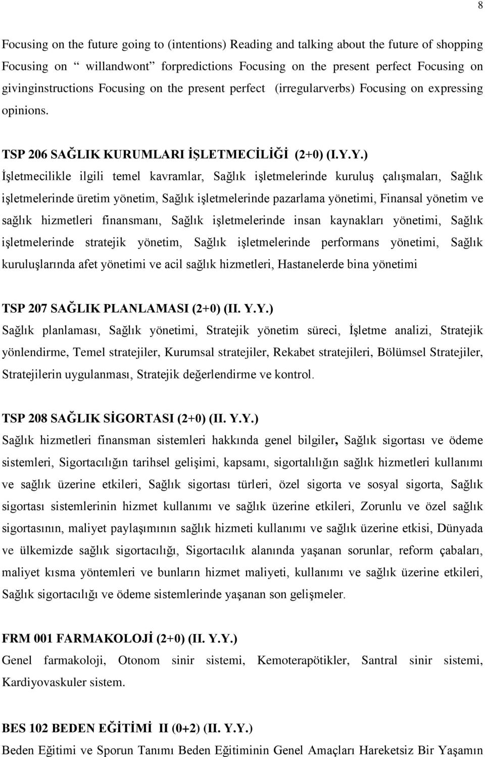 Y.) İşletmecilikle ilgili temel kavramlar, Sağlık işletmelerinde kuruluş çalışmaları, Sağlık işletmelerinde üretim yönetim, Sağlık işletmelerinde pazarlama yönetimi, Finansal yönetim ve sağlık