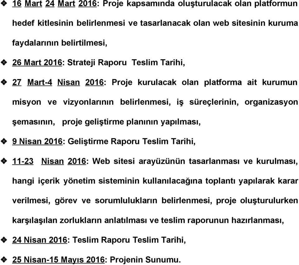 Nisan 2016 : Geliştirme Raporu Teslim Tarihi, 11 23 Nisan 2016 : Web sitesi arayüzünün tasarlanması ve kurulması, hangi içerik yönetim sisteminin kullanılacağına toplantı yapılarak karar verilmesi,