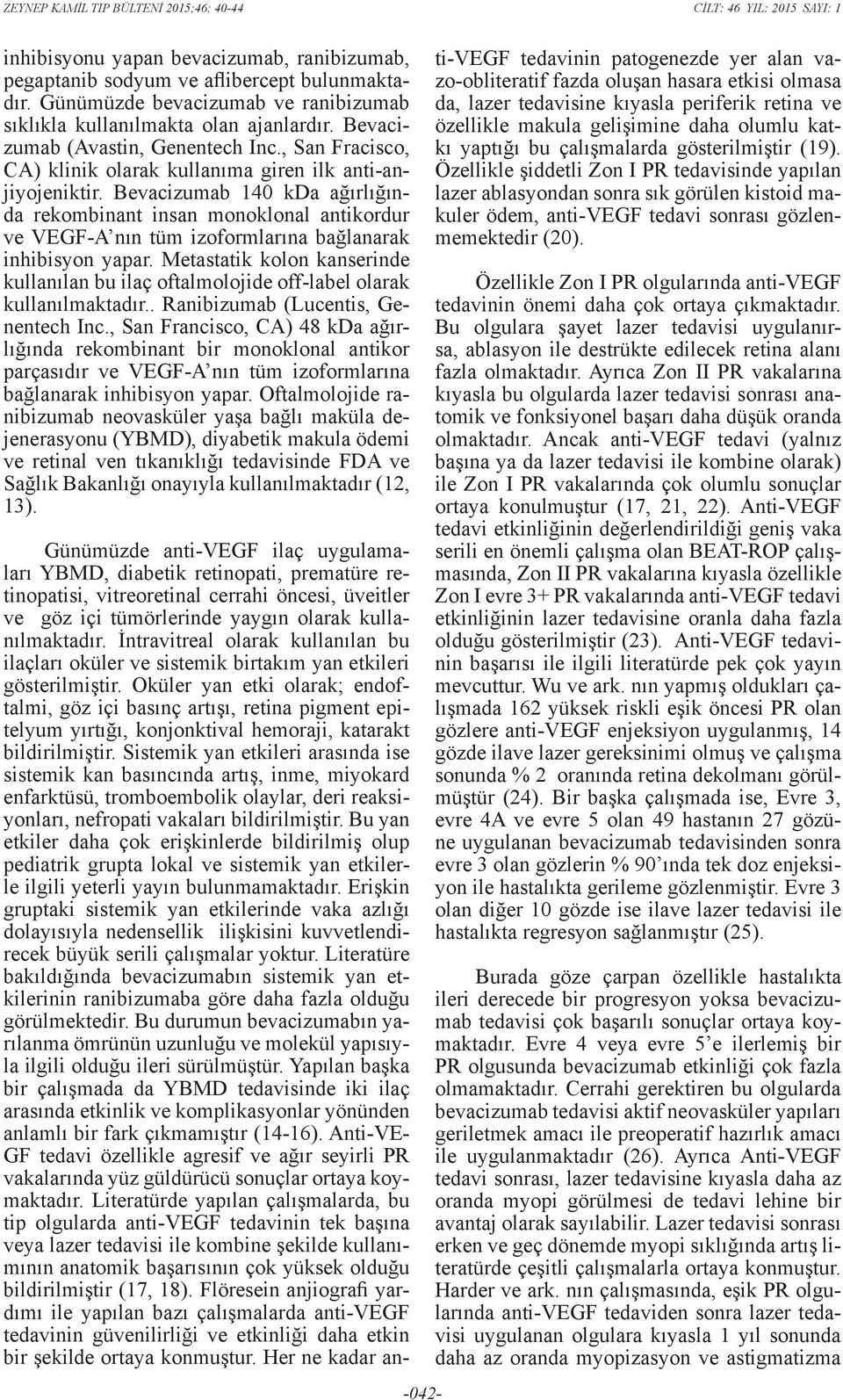 Bevacizumab 140 kda ağırlığında rekombinant insan monoklonal antikordur ve VEGF-A nın tüm izoformlarına bağlanarak inhibisyon yapar.