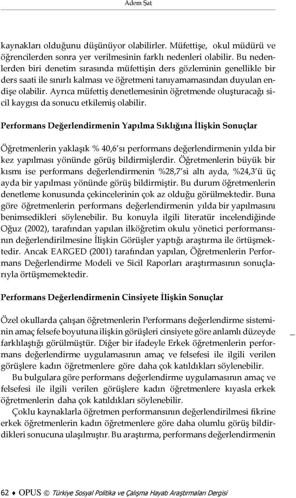 Ayrıca müfettiş denetlemesinin öğretmende oluşturacağı sicil kaygısı da sonucu etkilemiş olabilir.