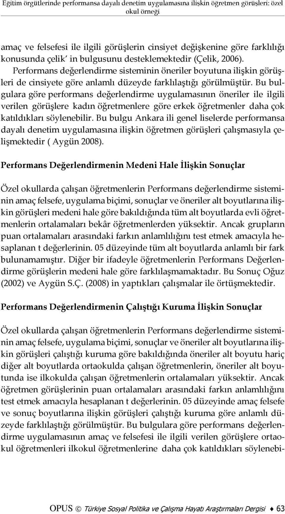 Bu bulgulara göre performans değerlendirme uygulamasının öneriler ile ilgili verilen görüşlere kadın öğretmenlere göre erkek öğretmenler daha çok katıldıkları söylenebilir.