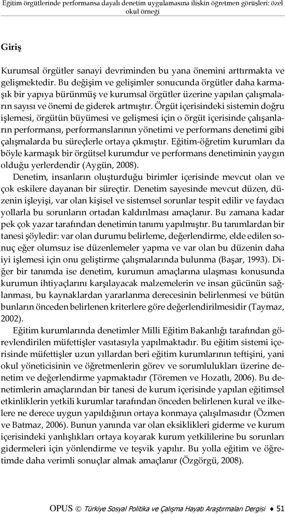 Örgüt içerisindeki sistemin doğru işlemesi, örgütün büyümesi ve gelişmesi için o örgüt içerisinde çalışanların performansı, performanslarının yönetimi ve performans denetimi gibi çalışmalarda bu