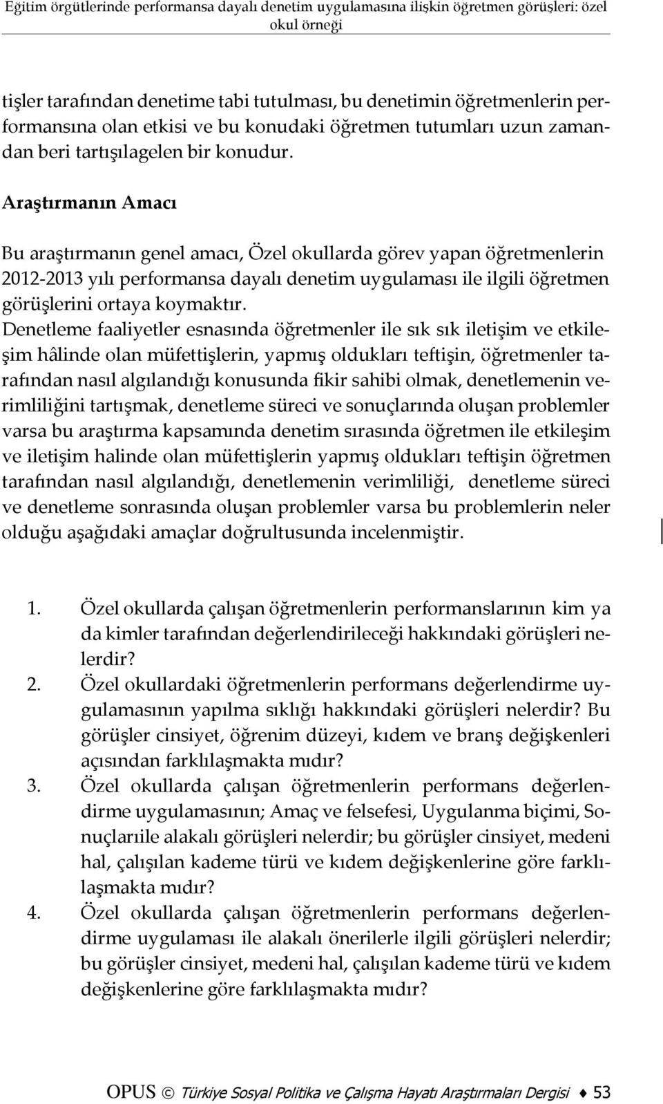 Araştırmanın Amacı Bu araştırmanın genel amacı, Özel okullarda görev yapan öğretmenlerin 2012-2013 yılı performansa dayalı denetim uygulaması ile ilgili öğretmen görüşlerini ortaya koymaktır.