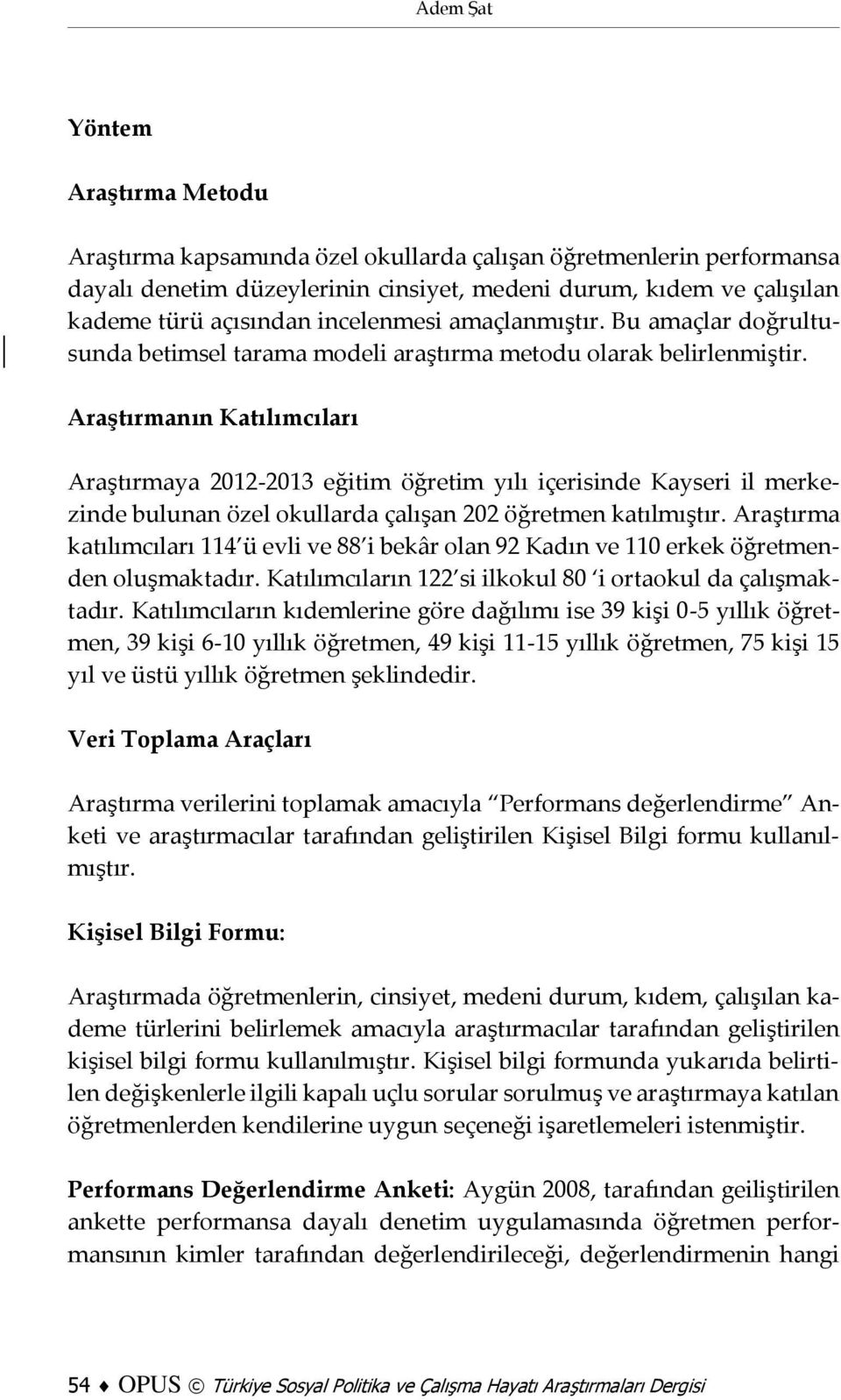 Araştırmanın Katılımcıları Araştırmaya 2012-2013 eğitim öğretim yılı içerisinde Kayseri il merkezinde bulunan özel okullarda çalışan 202 öğretmen katılmıştır.