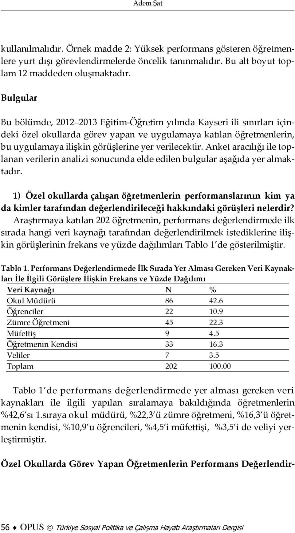 Anket aracılığı ile toplanan verilerin analizi sonucunda elde edilen bulgular aşağıda yer almaktadır.