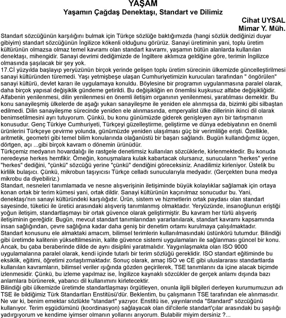 Sanayi üretiminin yani, toplu üretim kültürünün olmazsa olmaz temel kavramı olan standart kavramı, yaşamın bütün alanlarda kullanılan denektaşı, mihengidir.