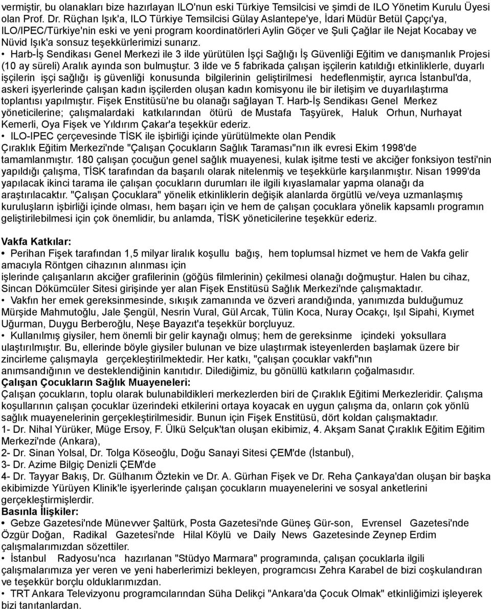 Işık'a sonsuz teşekkürlerimizi sunarız. Harb-İş Sendikası Genel Merkezi ile 3 ilde yürütülen İşçi Sağlığı İş Güvenliği Eğitim ve danışmanlık Projesi (0 ay süreli) Aralık ayında son bulmuştur.