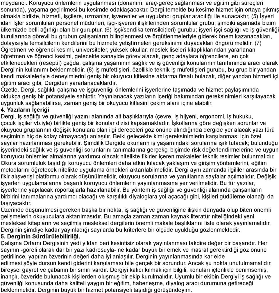 müdürleri, işçi-işveren ilişkilerinden sorumlular grubu; şimdiki aşamada bizim ülkemizde belli ağırlığı olan bir guruptur, (6) İşçi/sendika temsilci(leri) gurubu; işyeri işçi sağlığı ve iş güvenliği