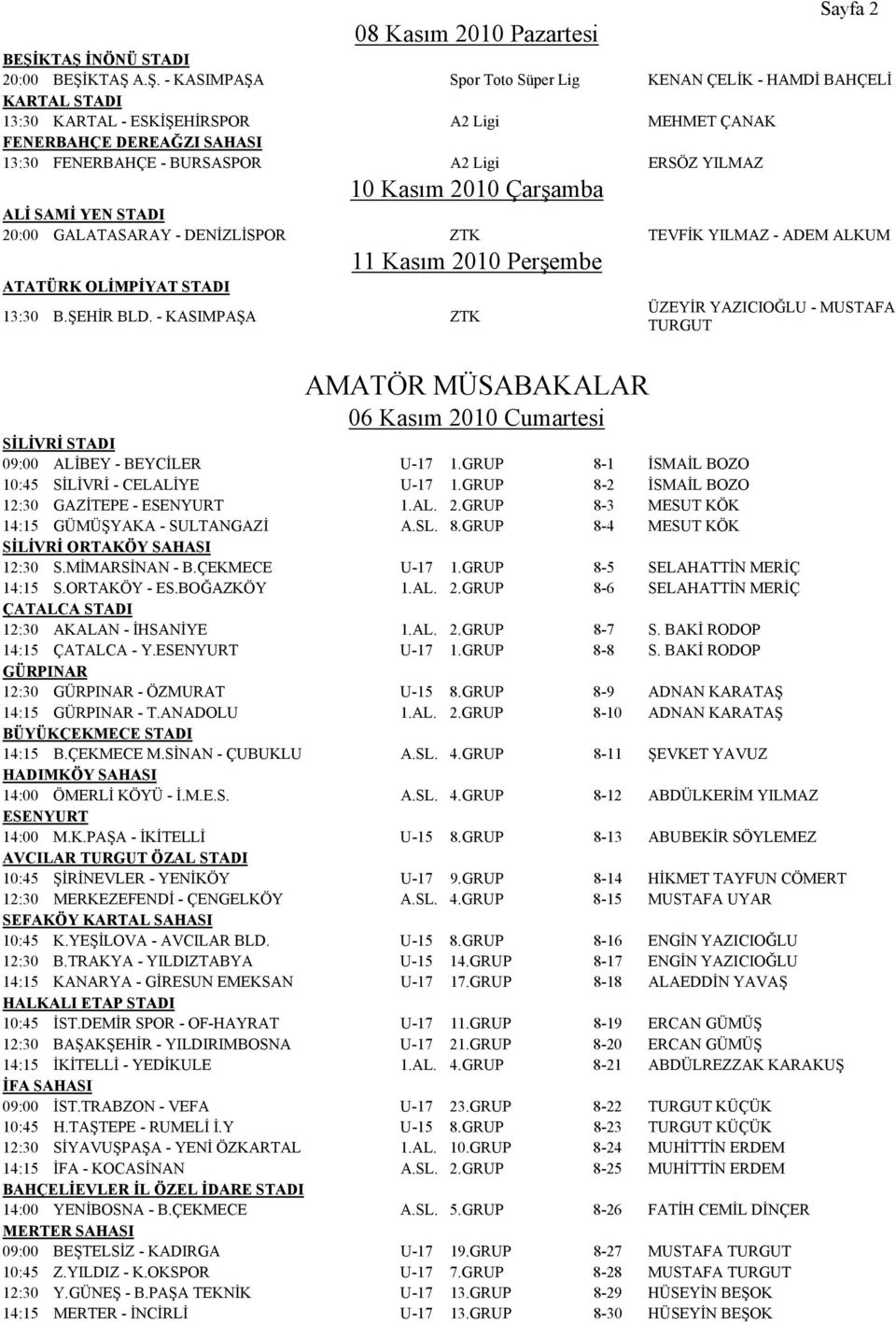 FENERBAHÇE - BURSASPOR A2 Ligi ERSÖZ YILMAZ 10 Kasım 2010 Çarşamba ALİ SAMİ YEN STADI 20:00 GALATASARAY - DENİZLİSPOR ZTK TEVFİK YILMAZ - ADEM ALKUM 11 Kasım 2010 Perşembe ATATÜRK OLİMPİYAT STADI