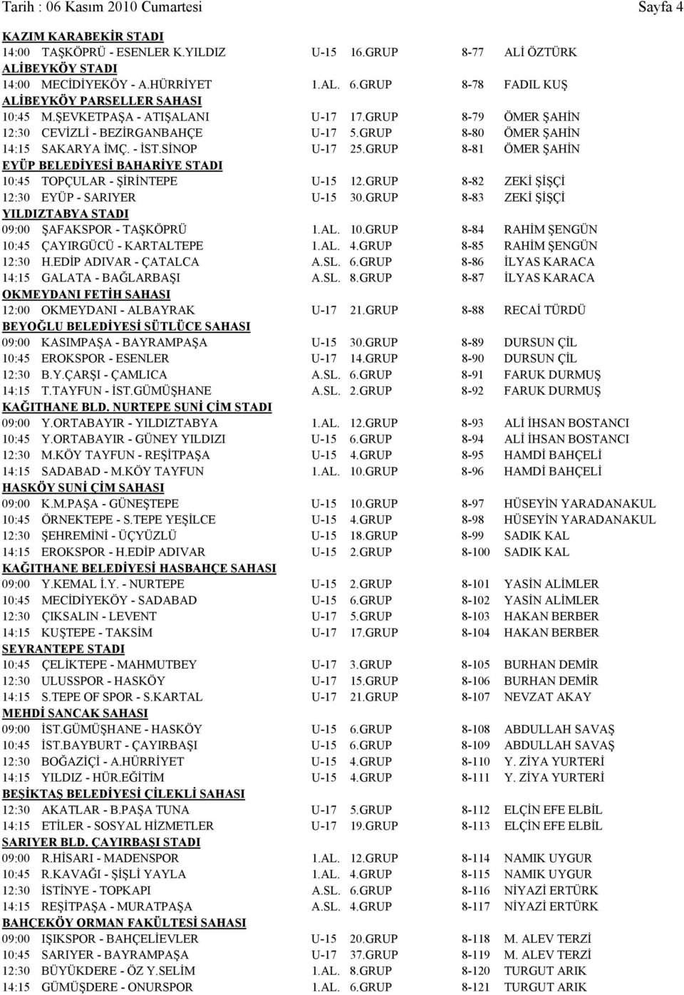 SİNOP U-17 25.GRUP 8-81 ÖMER ŞAHİN EYÜP BELEDİYESİ BAHARİYE STADI 10:45 TOPÇULAR - ŞİRİNTEPE U-15 12.GRUP 8-82 ZEKİ ŞİŞÇİ 12:30 EYÜP - SARIYER U-15 30.