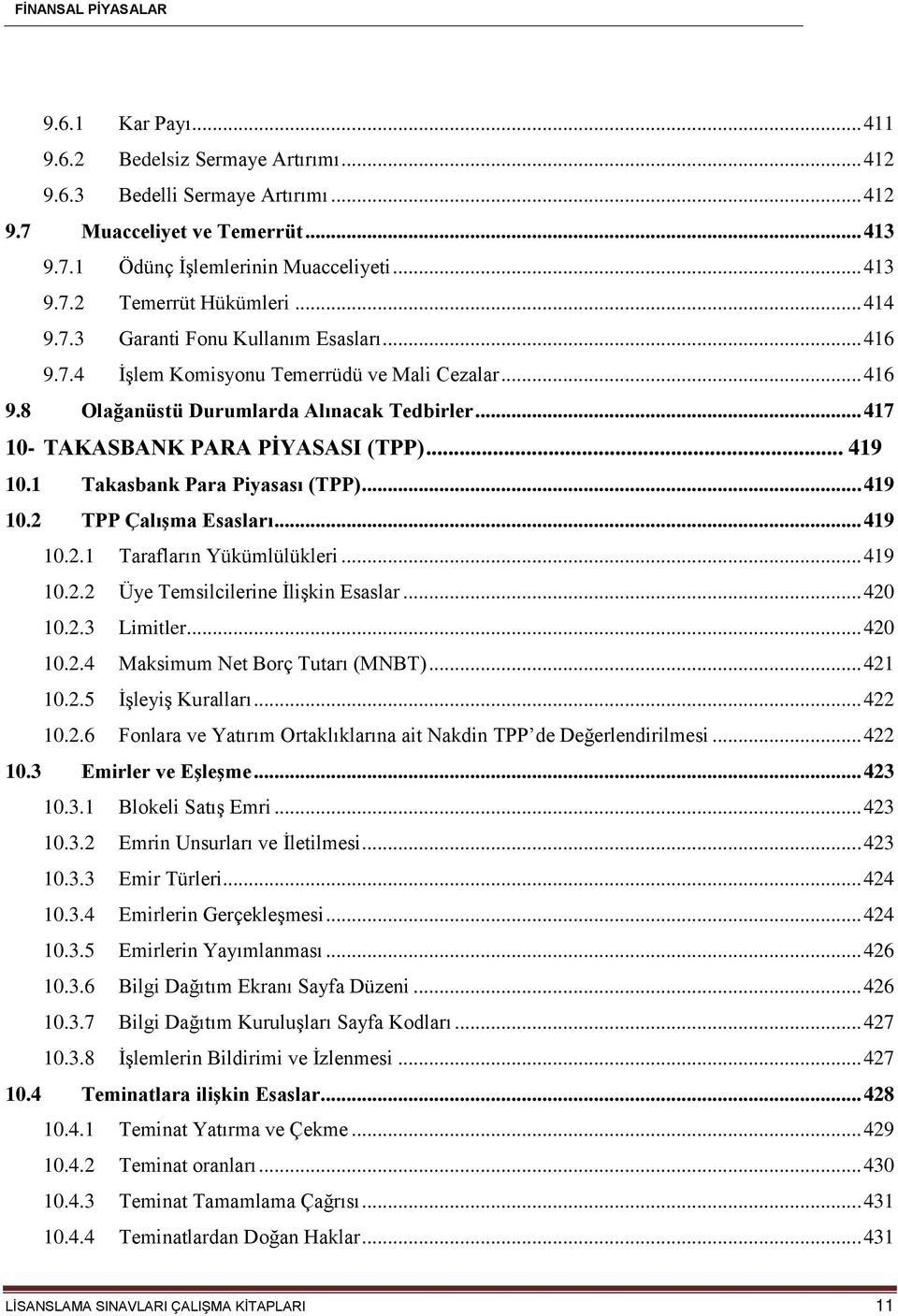 1 Takasbank Para Piyasası (TPP)... 419 10.2 TPP Çalışma Esasları... 419 10.2.1 Tarafların Yükümlülükleri... 419 10.2.2 Üye Temsilcilerine İlişkin Esaslar... 420 10.2.3 Limitler... 420 10.2.4 Maksimum Net Borç Tutarı (MNBT).