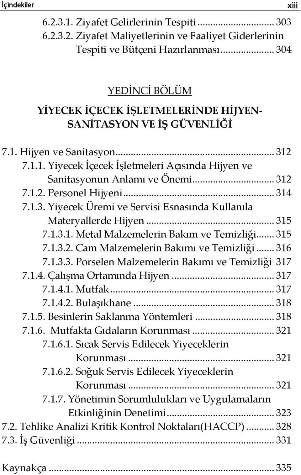 .. 312 7.1.2. Personel Hijyeni... 314 7.1.3. Yiyecek Üremi ve Servisi Esnasında Kullanıla Materyallerde Hijyen... 315 7.1.3.1. Metal Malzemelerin Bakım ve Temizliği... 315 7.1.3.2. Cam Malzemelerin Bakımı ve Temizliği.