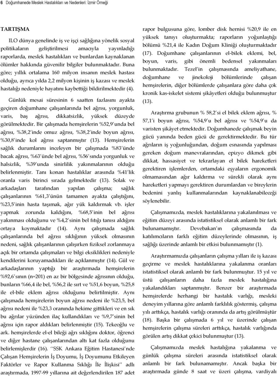 Buna göre; yıllık ortalama 160 milyon insanın meslek hastası olduğu, ayrıca yılda 2,2 milyon kişinin iş kazası ve meslek hastalığı nedeniyle hayatını kaybettiği bildirilmektedir (4).