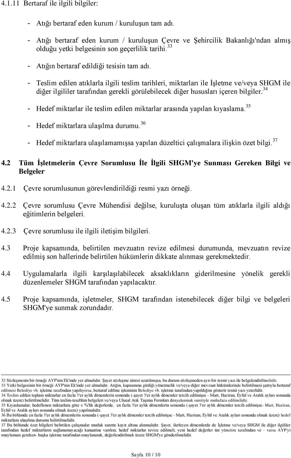 - Teslim edilen atıklarla ilgili teslim tarihleri, miktarları ile İşletme ve/veya SHGM ile diğer ilgililer tarafından gerekli görülebilecek diğer hususları içeren bilgiler.