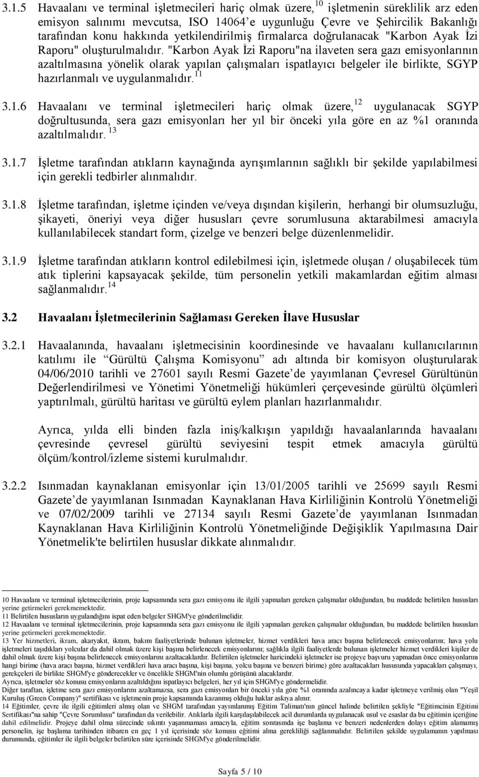 "Karbon Ayak İzi Raporu"na ilaveten sera gazı emisyonlarının azaltılmasına yönelik olarak yapılan çalışmaları ispatlayıcı belgeler ile birlikte, SGYP hazırlanmalı ve uygulanmalıdır. 11