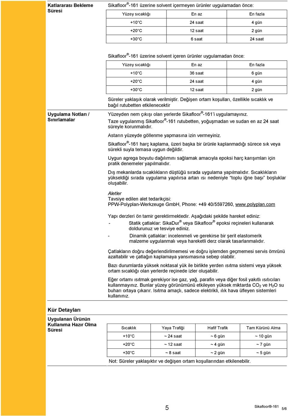 Değişen ortam koşulları, özellikle sıcaklık ve bağıl rutubetten etkilenecektir Uygulama Notları / Sınırlamalar Yüzeyden nem çıkışı olan yerlerde Sikafloor -161 i uygulamayınız.