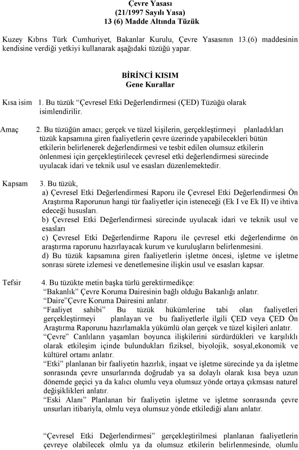 Bu tüzüğün amacı; gerçek ve tüzel kişilerin, gerçekleştirmeyi planladıkları tüzük kapsamına giren faaliyetlerin çevre üzerinde yapabilecekleri bütün etkilerin belirlenerek değerlendirmesi ve tesbit