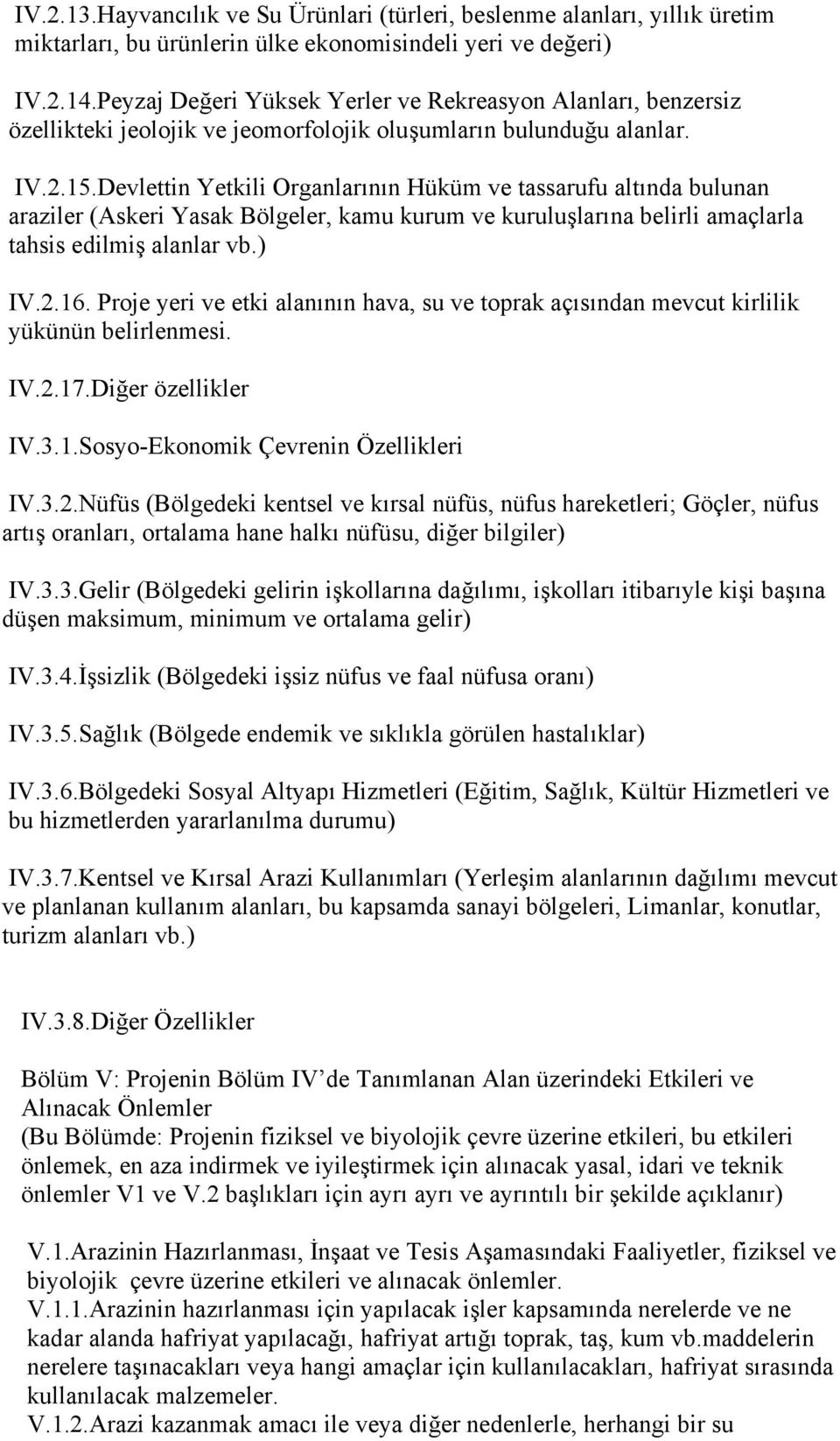 Devlettin Yetkili Organlarının Hüküm ve tassarufu altında bulunan araziler (Askeri Yasak Bölgeler, kamu kurum ve kuruluşlarına belirli amaçlarla tahsis edilmiş alanlar vb.) IV.2.16.