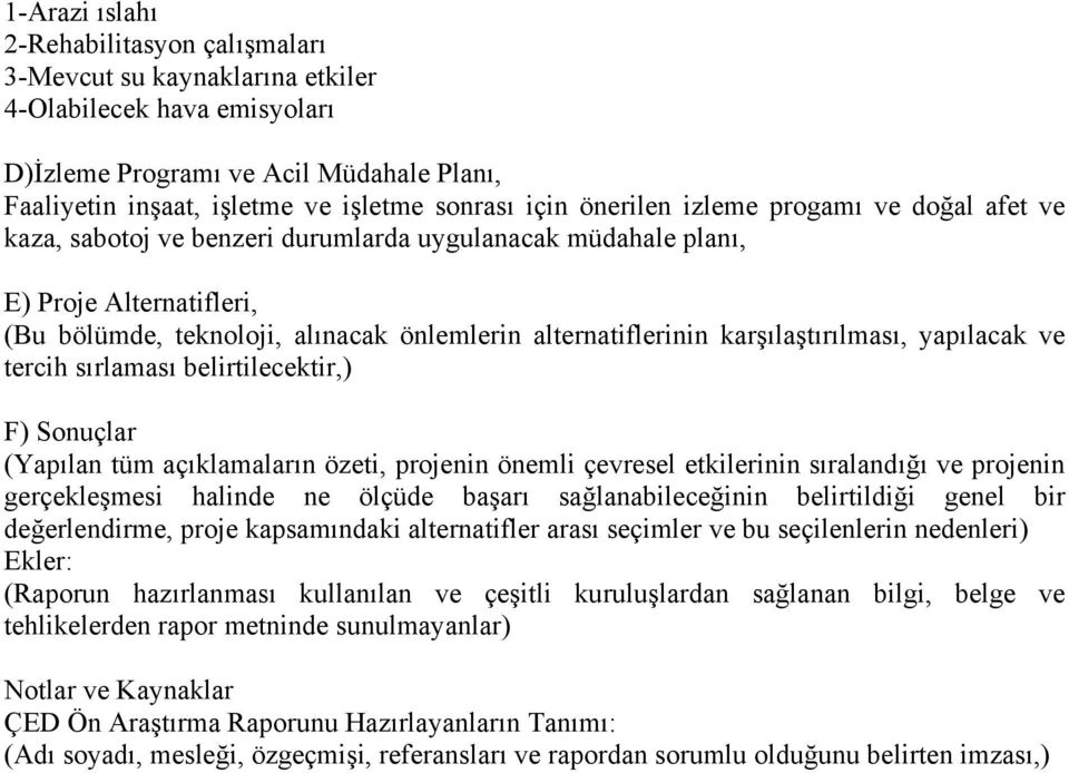 karşılaştırılması, yapılacak ve tercih sırlaması belirtilecektir,) F) Sonuçlar (Yapılan tüm açıklamaların özeti, projenin önemli çevresel etkilerinin sıralandığı ve projenin gerçekleşmesi halinde ne