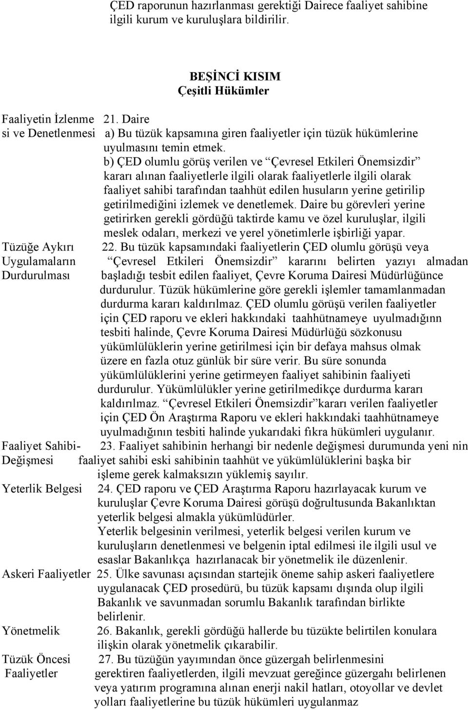 b) ÇED olumlu görüş verilen ve Çevresel Etkileri Önemsizdir kararı alınan faaliyetlerle ilgili olarak faaliyetlerle ilgili olarak faaliyet sahibi tarafından taahhüt edilen husuların yerine getirilip