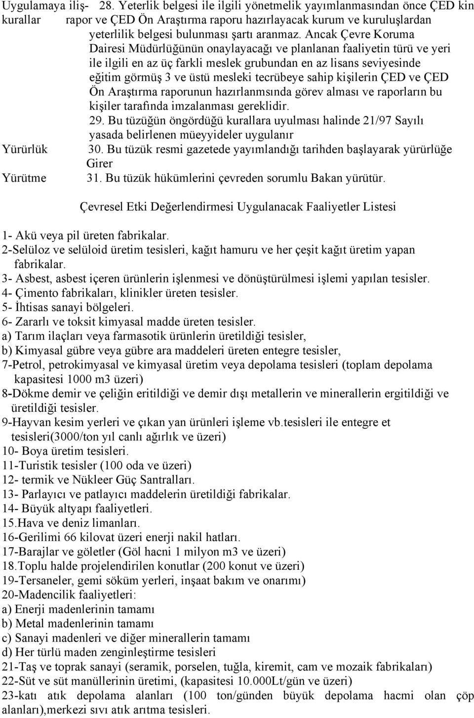 Ancak Çevre Koruma Dairesi Müdürlüğünün onaylayacağı ve planlanan faaliyetin türü ve yeri ile ilgili en az üç farkli meslek grubundan en az lisans seviyesinde eğitim görmüş 3 ve üstü mesleki