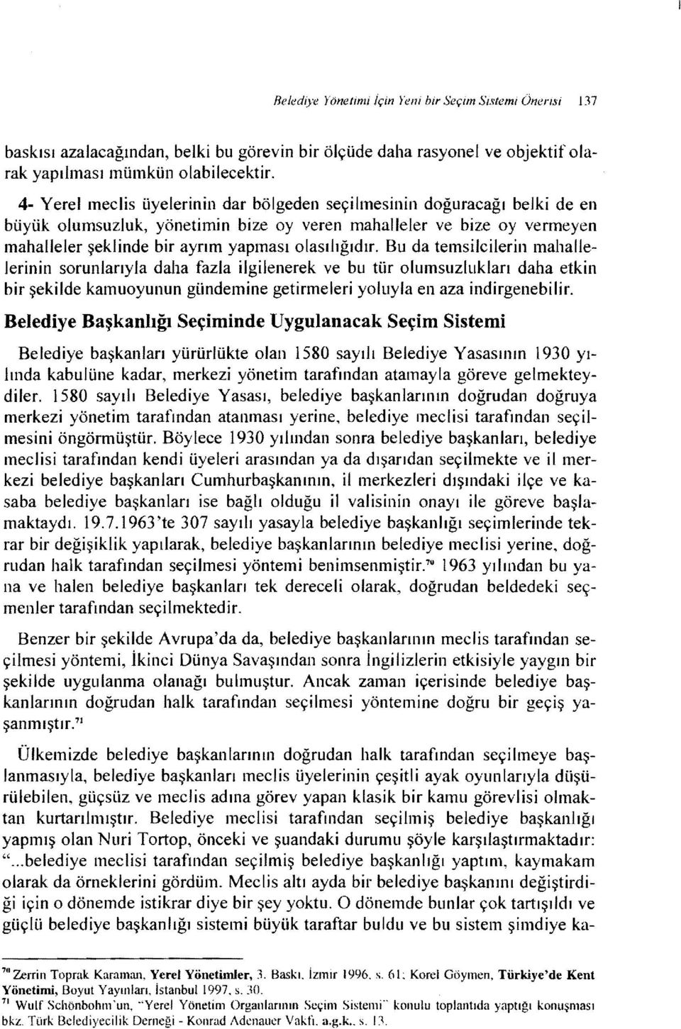 Bu da temsilcilerin mahallelerinin sorunlarıyla daha fazla ilgilenerek ve bu tür olumsuzlukları daha etkin bir şekilde kamuoyunun gündemine getirmeleri yoluyla en aza indirgenebilir.