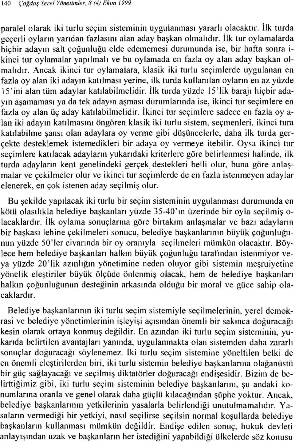 Ancak ikinci tur oylamalara, klasik iki turlu seçimlerde uygulanan en fazla oyalan iki adayın katılması yerine, ilk turda kullanılan oyların en az yüzde 15' ini alan tüm adaylar katılabilmelidir.