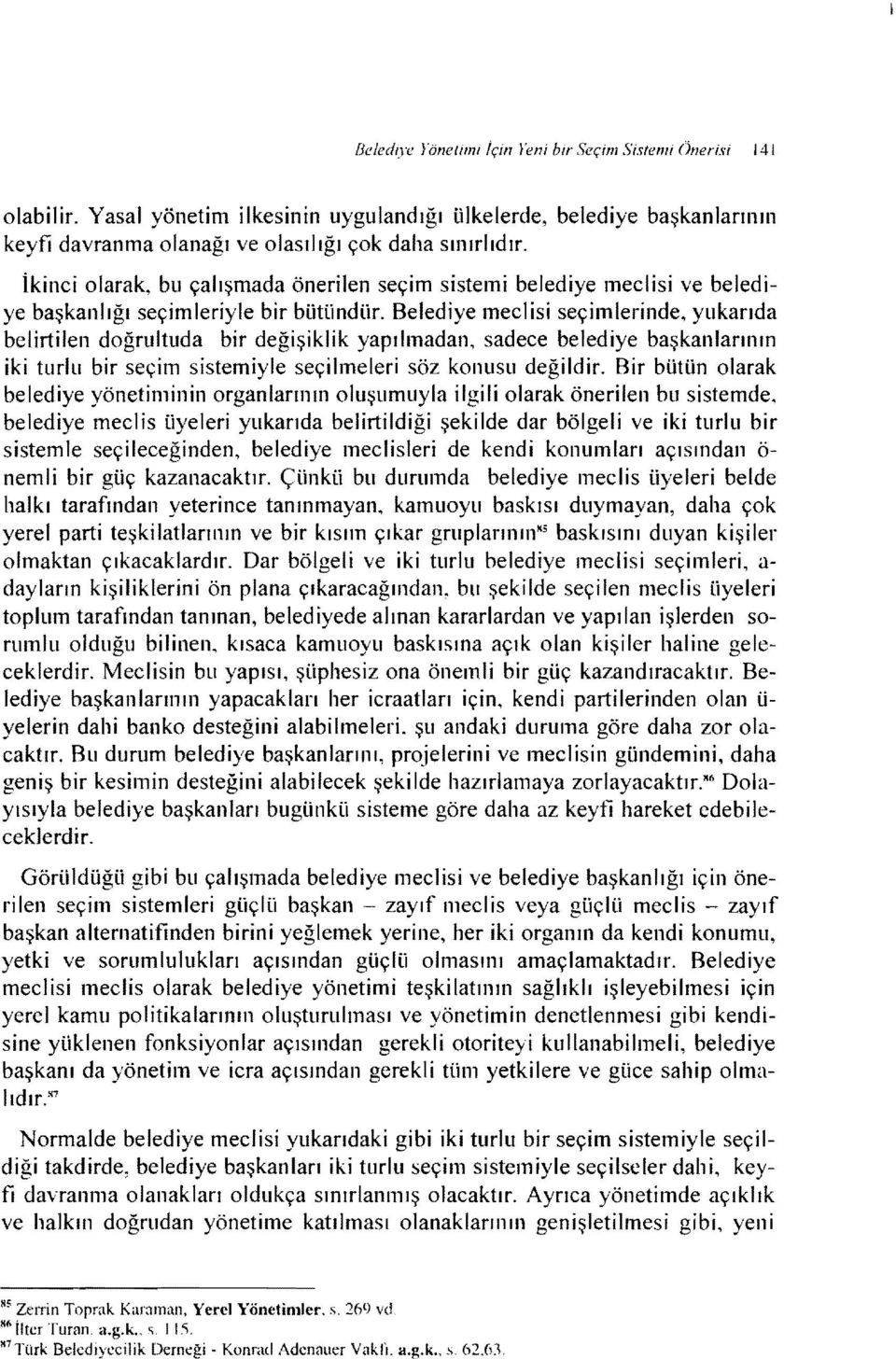 Belediye meclisi seçimlerinde, yukarıda belirtilen doğrultuda bir değişiklik yapılmadan, sadece belediye başkanlarının iki turlu bir seçim sistemiyle seçilmeleri söz konusu değildir.