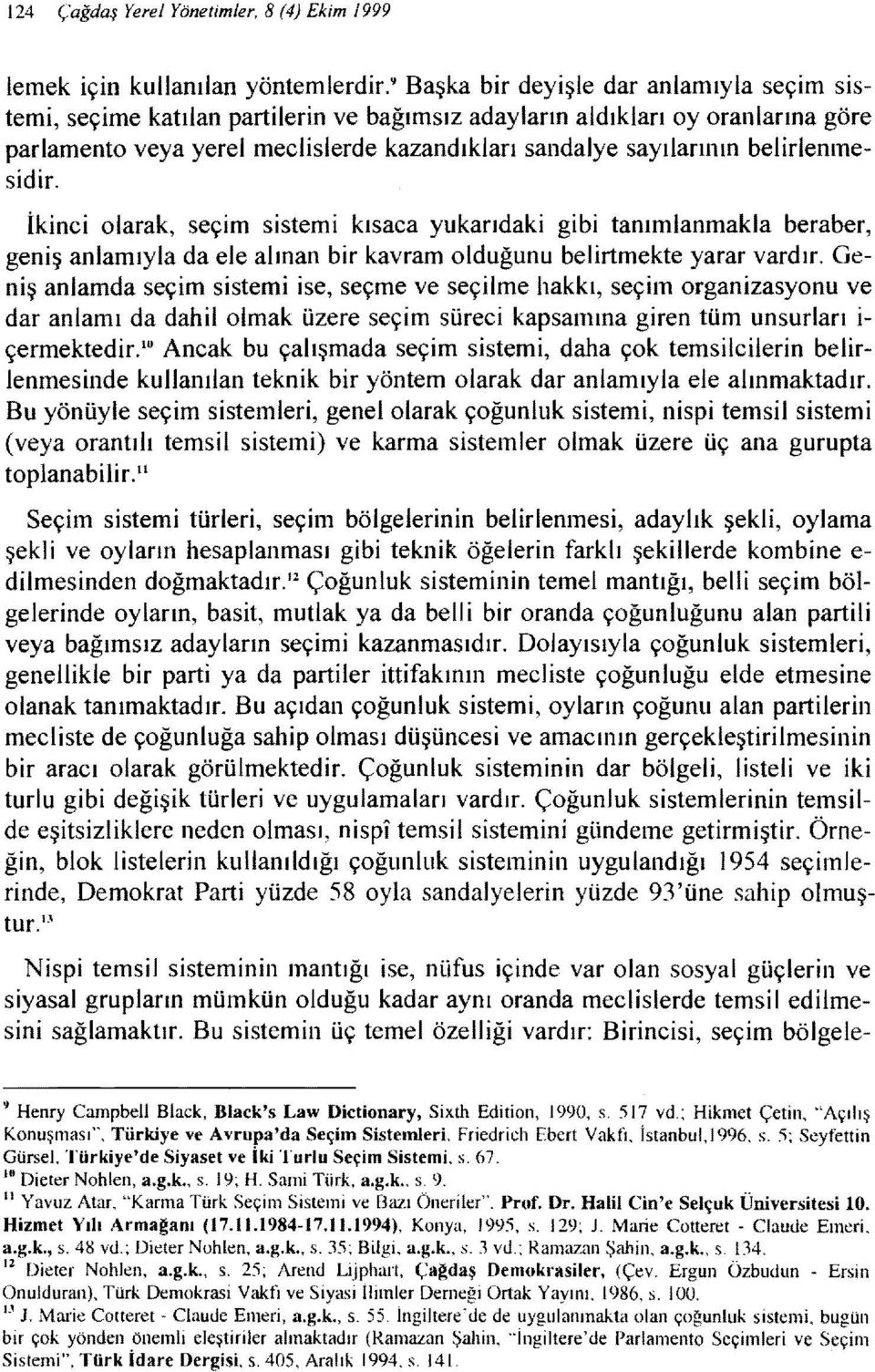 belirlenmesidir. İkinci olarak, seçim sistemi kısaca yukarıdaki gibi tanımlanmakla beraber, geniş anlamıyla da ele alınan bir kavram olduğunu belirtmekte yarar vardır.