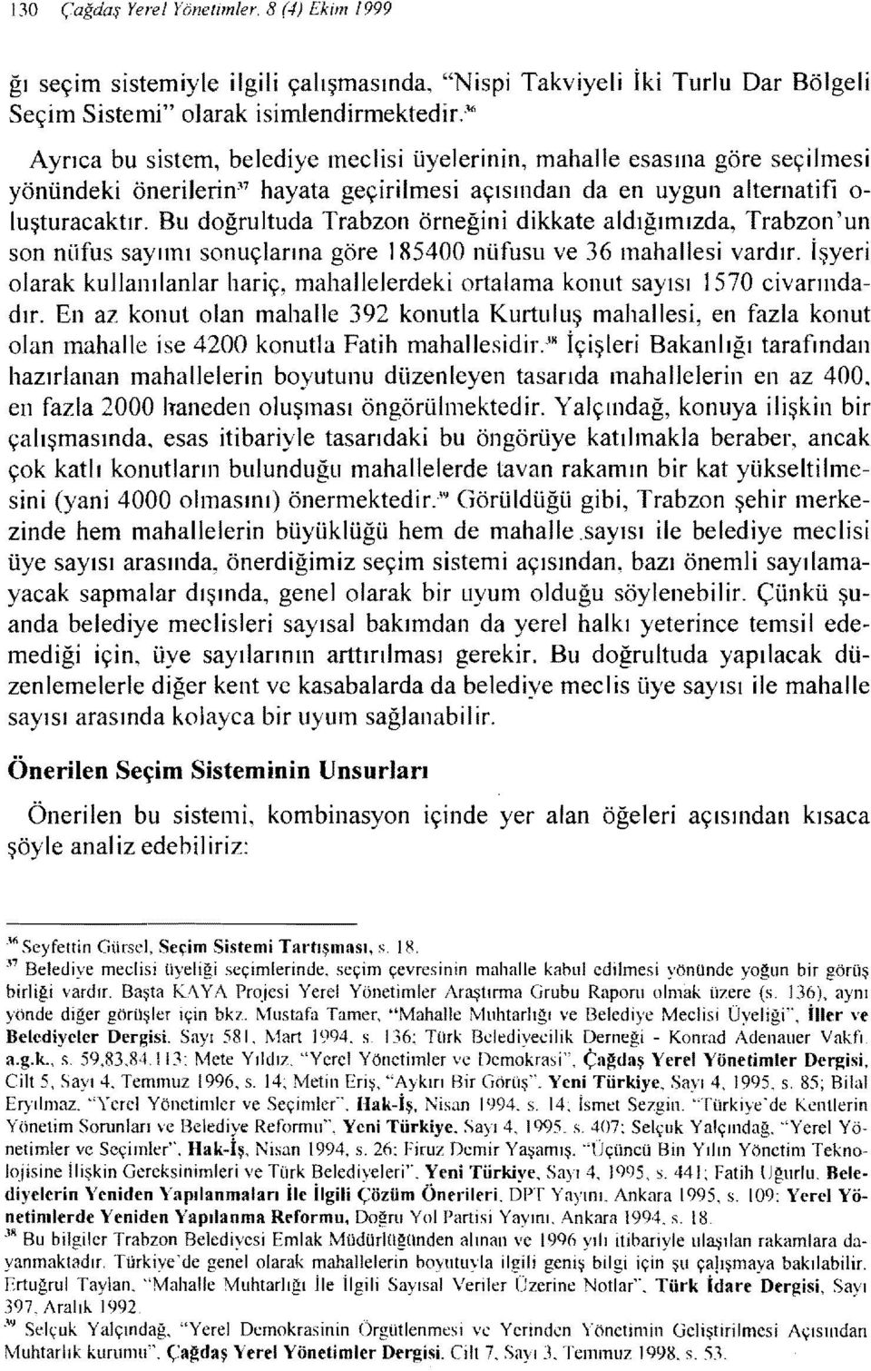 Bu doğrultuda Trabzon örneğini dikkate aldığımızda, Trabzon 'un son nüfus sayımı sonuçlarına göre 185400 nüfusu ve 36 mahallesi vardır.