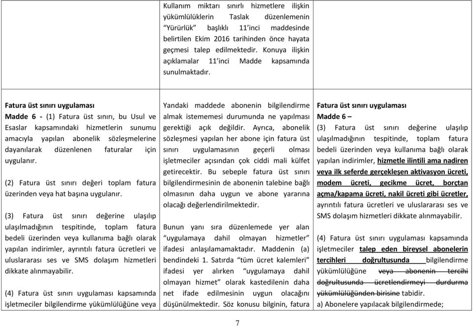 Fatura üst sınırı uygulaması Madde 6 - (1) Fatura üst sınırı, bu Usul ve Esaslar kapsamındaki hizmetlerin sunumu amacıyla yapılan abonelik sözleşmelerine dayanılarak düzenlenen faturalar için